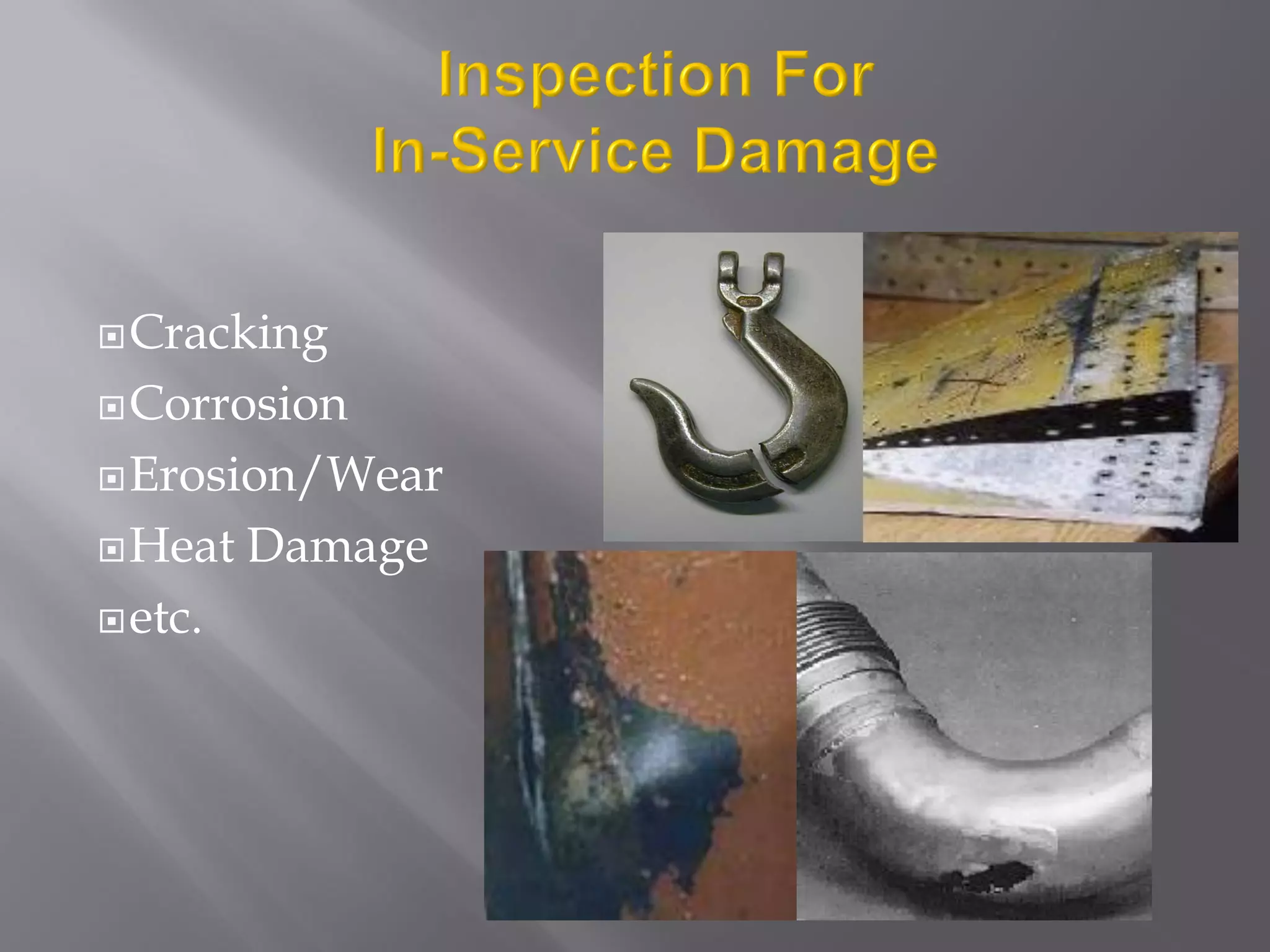 Cracking
Corrosion
Erosion/Wear
Heat Damage
etc.
 