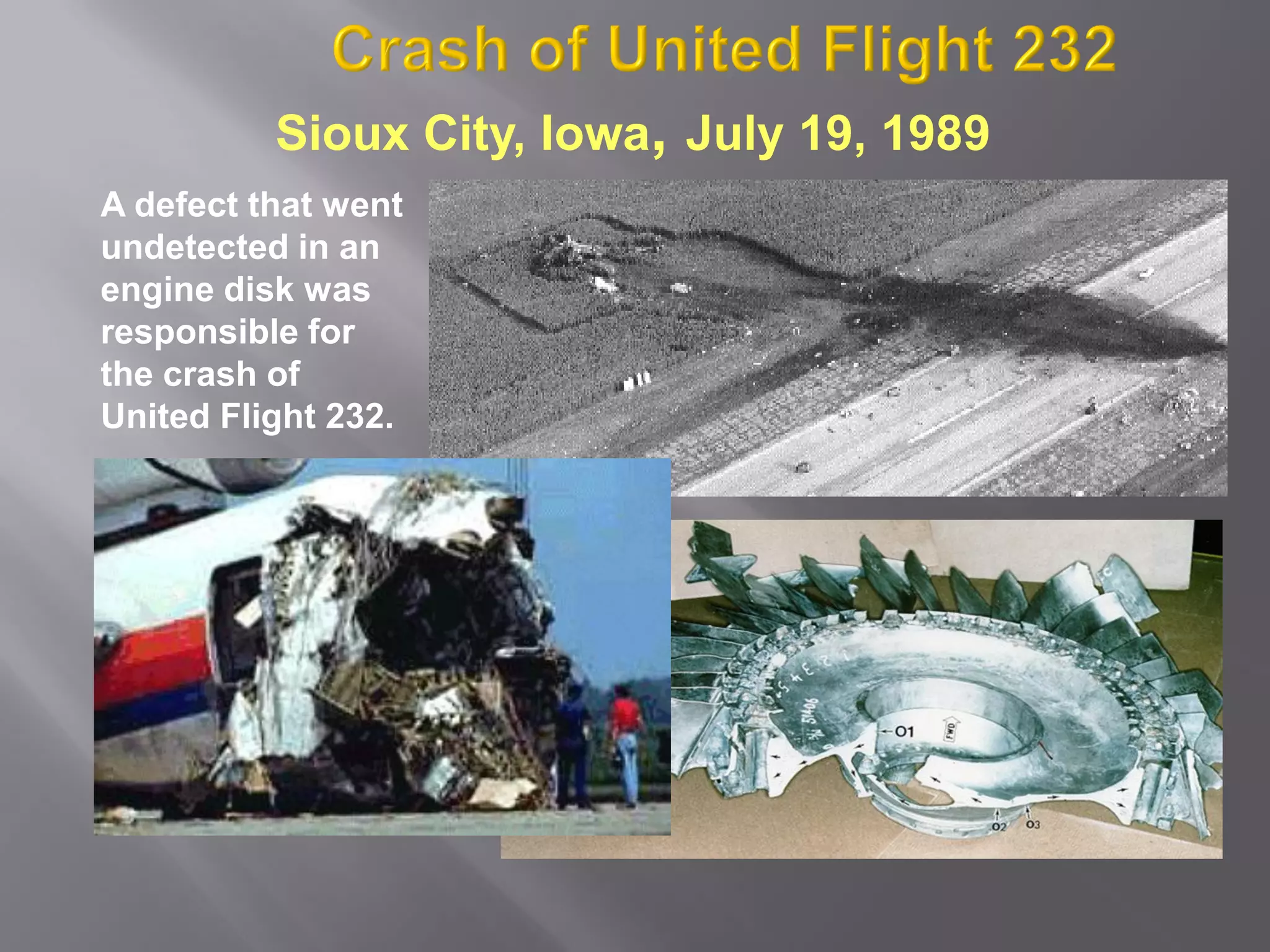 Sioux City, Iowa, July 19, 1989
A defect that went
undetected in an
engine disk was
responsible for
the crash of
United Flight 232.
 
