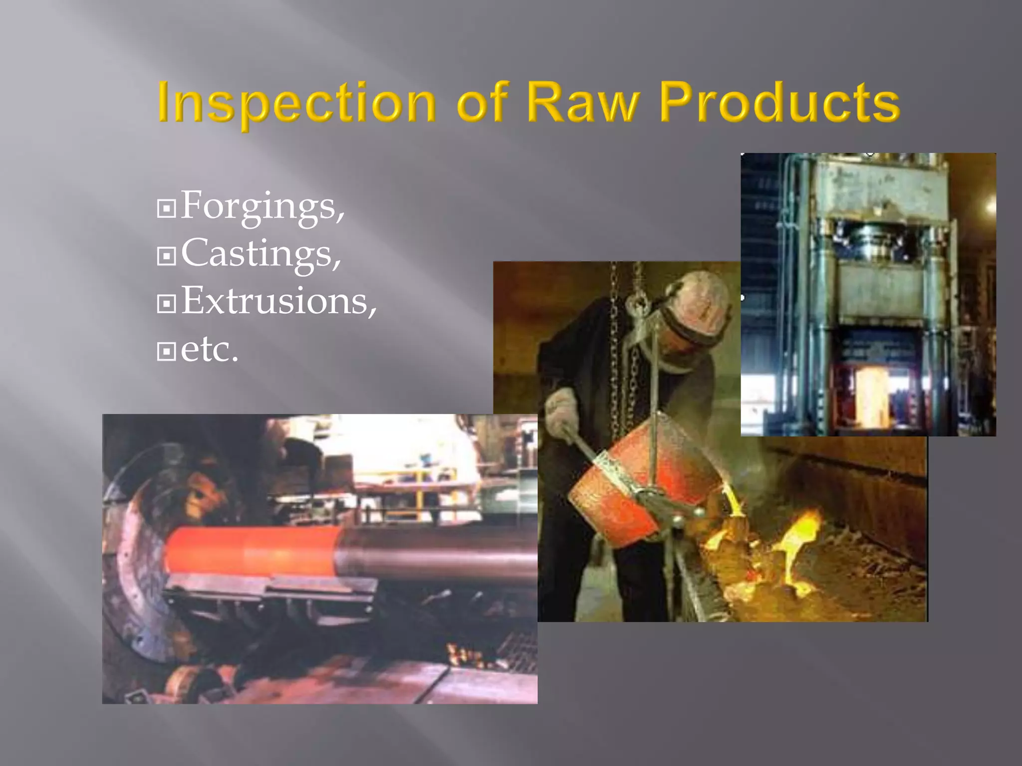 Forgings,
Castings,
Extrusions,
etc.
 