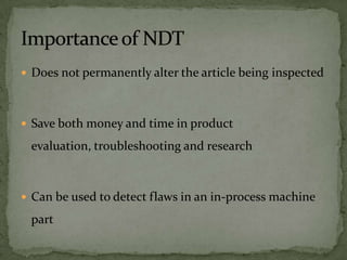 NDT methods rely upon use of electromagnetic
radiation, sound, and inherent properties of materials
(such as thermal, chem...