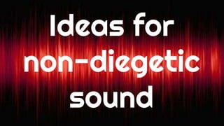 Ideas for
non-diegetic
sound
 