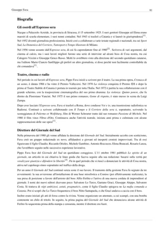 Giuseppe Fava                                                                                                                      81


    Biografia

    Gli esordi all'Espresso sera
    Nacque a Palazzolo Acreide, in provincia di Siracusa, il 15 settembre 1925. I suoi genitori Giuseppe ed Elena erano
    maestri di scuola elementare, i suoi nonni contadini. Nel 1943 si trasferì a Catania e si laureò in giurisprudenza[1] .
    Nel 1952 diventò giornalista professionista. Iniziò così a collaborare a varie testate regionali e nazionali, tra cui Sport
    Sud, La Domenica del Corriere, Tuttosport e Tempo illustrato di Milano.
    Nel 1956 venne assunto dall'Espresso sera, di cui fu caporedattore fino al 1980[2] . Scriveva di vari argomenti, dal
    cinema al calcio, ma i suoi lavori migliori furono una serie di interviste ad alcuni boss di Cosa nostra, tra cui
    Calogero Vizzini e Giuseppe Genco Russo. Molti lo avrebbero visto alla direzione del secondo quotidiano catanese,
    ma l'editore Mario Ciancio Sanfilippo gli preferì un altro giornalista, si disse perché non facilmente controllabile da
    chi comandava[1] .


    Teatro, cinema e radio
    Nel periodo in cui lavorò all'Espresso sera, Pippo Fava iniziò a scrivere per il teatro. La sua prima opera, Cronaca di
    un uomo, è datata 1966 e ha vinto il Premio Vallecorsi. Nel 1970 La violenza conquista il Premio IDI e dopo la
    prima al Teatro Stabile di Catania è portata in tournée per tutta l'Italia. Nel 1972 è partita la sua collaborazione con il
    grande schermo, con la trasposizione cinematografica del suo primo dramma: La violenza: Quinto potere, che fu
    diretto da Florestano Vancini. Nel 1975 il suo primo romanzo, Gente di rispetto, è stato messo in scena da Luigi
    Zampa.
    Dopo aver lasciato l'Espresso sera, Fava si trasferì a Roma, dove condusse Voi e io, una trasmissione radiofonica su
    Radiorai. Continuò a scrivere collaborando con Il Tempo e il Corriere della sera e, soprattutto, scrivendo la
    sceneggiatura di Palermo or Wolfsburg, film di Werner Schroeter tratto dal suo romanzo Passione di Michele. Nel
    1980 il film vince l'Orso d'Oro. Continuava anche l'attività teatrale, iniziata anni prima e culminata con alcune
    rappresentazioni delle sue opere[1] .


    Direttore del Giornale del Sud
    Nella primavera del 1980 gli venne affidata la direzione del Giornale del Sud. Inizialmente accolto con scetticismo,
    Fava creò un gruppo redazionale ex novo, affidandosi a giovani ed inesperti cronisti improvvisati. Tra di essi
    figuravano il figlio Claudio, Riccardo Orioles, Michele Gambino, Antonio Roccuzzo, Elena Brancati, Rosario Lanza,
    che l'avrebbero seguito nelle successive esperienze lavorative.
    Pippo Fava fece del Giornale del Sud un quotidiano coraggioso. L'11 ottobre 1981 pubblicò Lo spirito di un
    giornale, un articolo in cui chiariva le linee guida che faceva seguire alla sua redazione: basarsi sulla verità per
    «realizzare giustizia e difendere la libertà»[3] . Fu in quel periodo che si riuscì a denunciare le attività di Cosa nostra,
    attiva nel capoluogo etneo soprattutto nel traffico della droga.
    Per un anno il Giornale del Sud continuò senza soste il suo lavoro. Il tramonto della gestione Fava fu segnato da tre
    avvenimenti: la sua avversione all'installazione di una base missilistica a Comiso (poi effettivamente realizzata), la
    sua presa di posizione a favore dell'arresto del boss Alfio Ferlito e l'arrivo di una nuova cordata di imprenditori al
    giornale. I nomi dei nuovi editori dicevano poco: Salvatore Lo Turco, Gaetano Graci, Giuseppe Aleppo, Salvatore
    Costa. Si trattava di «tipi ambiziosi, astuti, pragmatici», come il figlio Claudio spiegava ne La mafia comanda a
    Catania. Poi si scoprì che Lo Turco frequentava il boss Nitto Santapaola, e che Graci andava a caccia con il boss.
    Inoltre erano iniziati gli atti di forza contro la rivista. Venne organizzato un attentato, a cui scampò, con una bomba
    contenente un chilo di tritolo. In seguito, la prima pagina del Giornale del Sud che denunciava alcune attività di
    Ferlito fu sequestrata prima della stampa e censurata, mentre il direttore era fuori.
 
