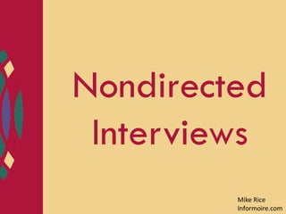 Nondirected
 Interviews
         Mike Rice
         Informoire.com
 