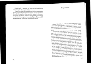 Grazie anche a Mannaa¡ che nelle ore trascorse insieme
mi ha riempito di energia e vitalitá.
Voglio úngtaziare anche quella che nel libro ho chiamato
Nigist, e che vuole rimanere senza nome - ancora spaventata
da quello che la pc>Lizia libica potrebbe farle se la rrovasse -,
per avermi raccontato delle sue interminabili chiacchierate
con Sarnia nei trenta giorni trascorsi a Tripoli all'interno del-
la sua stessa casa, insieme ad altre quaranta donne.
Ilingraziatnenti
Questo libro é frutto del lavoro di molte persone' fu
ll
vari modi mi hanno
'-i"t
a scriverlc'' oppure hanno
:::":1
;;;;;;;derlo migLore una volta scritto: o ancora' prlmá'
-il;;;.*'t"11"- ton.]i'ioni cli trovare 1'energia per scrl-
verlo.
Innanzitutto grazie ai miei genitori' che ci sono seolpre
stati e che sono
" ot*;; it"lri '"tf'e
nei tnomenti piü dif-
ficili, quelli in ctri;;;i;b"ne che stratla prclrdcr-c' (]razic
a nonna llicheiina, il;th- Ju q*olth" pxrtc st¿-sorriJcn-
do glrar.landomi menffe batto stl ques.ta rastiers' f-ln grantlc
sraz,ie a tüttar' t*t^ ti]til ;;it'i;eili' Grazie a Carlo Ircl-
trinelli, per avere d;;;;ato il progetto' (lrazie a Gian-
luca Foglia, pt' uuu'" voluto che si realizzasse e pcr essersene
preso cosi ,ut"u.t'* {'raziead Alberto Roilo' per avere coll-
tribuito a tar surrufr;;;1lt: di.me uno si-'azio di sensihi-
litá per accogliere illtr* ¿i Samia e per arerrni detto' per
urimo, "é belio"' c;;;;;JAi""ond'o Monii' per ie parolc
fiiil :J rft *:.lxJ * n:i: m I ] x ;"';t ,''x :
ii c'¿ Bettina Cristiani' pcr ¿lvere scov'eto moltr: '"osc
cl're rrrct'-
ra noll andavano' ü;#,,"il' ót[*t e * Bianca oina-1it1'
peÍ avete putlut".tíiq*t'tu-'tn'in a t¿lnte pers()ne in rutto il
monclo. Grazic ,r¿'Ñü""o Schiavune' p"tthe é uno riei prirri
2)5
234
 