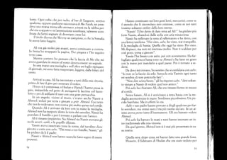 lento. Ogni volta che per raclio. al bar cli Taageere, sentivo
qualcosa" opplrre qualcuno raccontavá di Mo Flrah, *i p..rr_
deva una strana morsa allo stomaco. a metá ,r, tu ,rf,t ii f ..
cI é era-scappato e trn'ammirazione scontinata, tahnent.,Éo,r -
finata cla farrni sognare di diventare come lui.
Il titolo diceva che Mo era rln campione, e che la Somalia
lo aveva farto firggire.
_ 4ii era giá n-rolto piü avanti, aveva continuato a correre,
In f-rerta ho srappato la pagina, l,ho piegata e l,ho ,.g,rir;
VETSO CASA.
Mentre correvo ho pensato che la faccia rli Mo che mi
aver,a guardafa in mezzo al vento doveva essere un segnale.
In una nlano una..medaglia e nell'altra un foglio.*;;r;
cJigior,ale, mi son«¡ tárta tüsporrarc. leggerr. Jlfi. f.i;;;;í
vento.
Arrivati a casa, Ali ha racconrato a tutti crelra mia vitoria.
prima di fare ii giro per mostrare il trofeo.
Hooyo si é commossa, e Hoda¡r e Hamdi l,hanno presa in
giro, imitancl.la nel gesto di asciugarsi le lacrime ,il lurro_
letto e poi di soffiarsi il naso .or, ,rm gran pernacchia.
.. In yn angoio, vicino al muro, .,!.unó anche Nassir e
Ahn:ed..seduti per terÍa agiocare'a griir Ahmetl. E., ,rnto
cht'non lo vedevamo. non veniva piü molto spesso nel cortile.
Quando Ali é arrivato da loro con in *uno l, -..lrdi;,
Ahrned non-ha
leppure alzabla testa clai sassolinl. Nrrri? h,
guardato il frarello e poi é tornato a parlare con l,amico.
Ali é rimasto impietrito. Sia Ahmecl sia Nassir avevano gli
occhi severi, ostili, e le pupille dilatate.
Yassin aveva osservato tlltta la scena, dal tavolino dove
ginr:a'a a carte con aabe. "Dai retta a tLlo irateiln, Norri.,;igri
ha qridato da l) ilpadre.
Nassir e Ahrned non hanno neanche fatto segno «li essere
¡rresenti.
)4
Hanno continuato nei loro gesd lenti, meccanici, come se
il mondo che li circondava non esistesse, come se noi tutti
fossimo soltanto ombre della loro mente.
"Nassirl Ti ho demo di dare rctta ad Alil" ha gridato piü
fbrte Yassin, alzandosi dalla sedia con aria minacciosa.
Nassir ha sollevato la testa al rallentatore e ha detto, con
una lenta cantilena: "Ho visto, aabe,ho visto, stai tranquillo.
É la medaglia di Samia. Quella che oggi ha vinto. Ho r¡ísto.
Mi dispiace, ma non mi interessa molto. Non ti scaldare per
cosi poco, torna a giocare".
Yassin l'ha fissato con astio, poi con scoramento . LIa far'
fugliato qualcosa a bassa voce su Ahmed e ha fatto un gesto
con la mano per mandarlo a quel paese. Poi é tornato a se-
dersi.
Da dove mi trovavo, ho sentito che si confi dava con aabe:
"Io non ce la faccio da solo. Senza la mia Yasmin ogni tanto
mi sembra di non potercela fare".
"Non dire sciocchezze," gli ha risposto aabe, " de.vi soltan-
to vietare a Nassir di vedere quel suo amico."
Poi aabe ha chíamato Ali, che era rimasto fermo in ntezzo
al cortile.
Senza hatare, Ali si é awicinato a testa bassa con la me-
dagliaancora stretta in mano. Sembrava piccolissimo. Un pic-
colo bambino. Ma in effetti lo era.
Aabe esuo padre hanno provato a dirgli qualcosa per far-
lo sorridere, ma ormai non c'era piü niente da farc. In un at-
timo aveva perso tutto il buonumore. Gli era bastato vedere
Ahmed.
Poi aabe ha battuto le mani e tutti hanno intonato un in-
no tradizionale alla mia vittoria.
Da quel giorno, Ahmed non si é mai piü presentato in ca-
sa nostfa.
Quella sera, dopo cena, mi hanno fatto una grande festa.
Hussein, il fidanzato di Hodan che era stato secluto per
55
1
tl
I
l
l
i
 