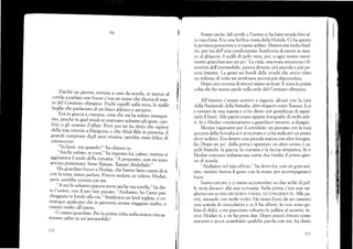 t6,
*
*
,
i
f
i
i;
Siamo uscite dal cortile e l'uomo ci ha fatto strada fino al-
la rracchina. Era una berlina rossa della Honda. Ci ha aperto
la portiera posteriore e ci siamo sedute. I)entro era inolto fred-
cic,, per via dell'aria condiziclnata. Sembrava di essere in mez-
zo al ghiaccio. I sedili di pelle nera, ¡roi, a ogni nostl'o movi-
mento gracchiar,ano un po'. La cittá, osservata attraverso i fi-
nestrini dell'automobile, pareva diversa, piü piccola e piü po-
vera insieme. La gente sui bordi delle strade che avevo visto
tin milione di volte mi senrbrava ancora piü sfaccendata.
Dopo una velltína di minuti siamo arrivati. É strta la prirna
volta che ho messo piede nelJa sede del Comitato olimpico.
All'interno c'erano uornini e tagazzi, alcuni con la tuta
ilella Nazionaie della Somalia. altri eleganti come Xassan. Lui
¿ entrato in una staflza e ci ha detto con gentilezza di aspet-
tarlo li fuori. Alle pareti eráno appese fotografie di niolti atle-
ti. Io e Flodan continuavamo il guarrdarci intorno, a disagio.
Mentre vagavamo per il corridoio, un giovane con la tuta
azzurra della Somalia si é ar,wicinato e ci ha indicato un posto
dove sederci. Era clentro una piccolasfanza con altre fotogra-
fie. Dopo un po', dalla porta é spuntato un altro uomo, i ca-
pellí bianchi, la ¡¡iacca, la cravatta e la faccia simpatica. Io e
Hodan eravamo inlbaruzlzate come due bimbe il primo gior-
no di scuola.
"Andiamo ncl mio ufficio," ha cletto lui, con un gran sor-
riso, mentre faceva il gesto con la mano per accompagnarci
fuori.
Siamo entrate e cí sianro accomoclate su clue sedie di pel-
le nera davalti alla sua scrivania. Sulla porta c'era una tar-
ghetta con scritto DR DURAN FARAH, VICEI)RESIDEx ru. Alle pa-
reti, rnensole con molti trofei. Ha drato fuori da un cassetto
una scatola di cioccolatini e r:e li ha offerti, Io nolr sono go-
losa di dolci, a mc piacciono soltanto le palline ai sesamo, in-
vece Hodan si, e ne ha presi due. Dopo ¿verci chiesto come
stavalno e avere scambiato qualche parola con nle, ha detto
111
Finché un giorno, tornata a casa da scuola, in mezzo al
cortile a parlare con hctoyo c,era un uomo che dic.va di;;;-
re del Comitato olimp.ico. poclii capelli ,rll, ,.*r, I. .;;ii.
Iargie che parlavano di un fisico atletico e asciutto.
. Eta in giacca e cravatta, cosa che mi ha subito insospet_
tito, perché in quel modo si vestivano soltanto gli rp.r,"l p*
litici e gli uomíni d'.¿fiari. peró poi mi ha dJ. ;ñ;;;ñ*
della mia vittoria a Hargeysa,
"
áh. Abdi ntle t;;;;#;'tl
grande campione degli a'ni ottanta, sarebbe ,,rá r.i..'ii
conoscen¡i.
"Va bene, rna quando?,'ho chiesto io.
"Anche subito, se-vuoi,,, ha risposto lui, calmo, menÚe si
aggiustar.a il nodo della cravatta. *A
proposito. non mi sono
ancora presenraro. Sono Xassan. Xassan Abdullahi.,,
Ho guardato booyct e Hodan, che hanno fatto cenno di si
con.la testa, senza parlare. potco andare, se volevo. H.J;;;
peró, sarebbe venuta con me.
"A noi fa soltanto piacere a¡ere anche tua sorella,,, ha det_
to 1'uom., con il s,:o. fare pacato. ,,Andiarno,
h. i,;";;;;;
cheggiata in fondo allavia.,,Sembrava un lorá irgl;r;,-":;
munque qualcuno che ín gioventü avesse viaggiaio rrolto, n
vissuto molto all'estero.
Ci siamo guardare. per la prima volta nella nostra vira sa_
remmo salite su un'automobile!
I
,r:
t
I
$
I
I
I
n
t
Í
!
'i
t
J
I
t
t
I
110 I
r
f
 
