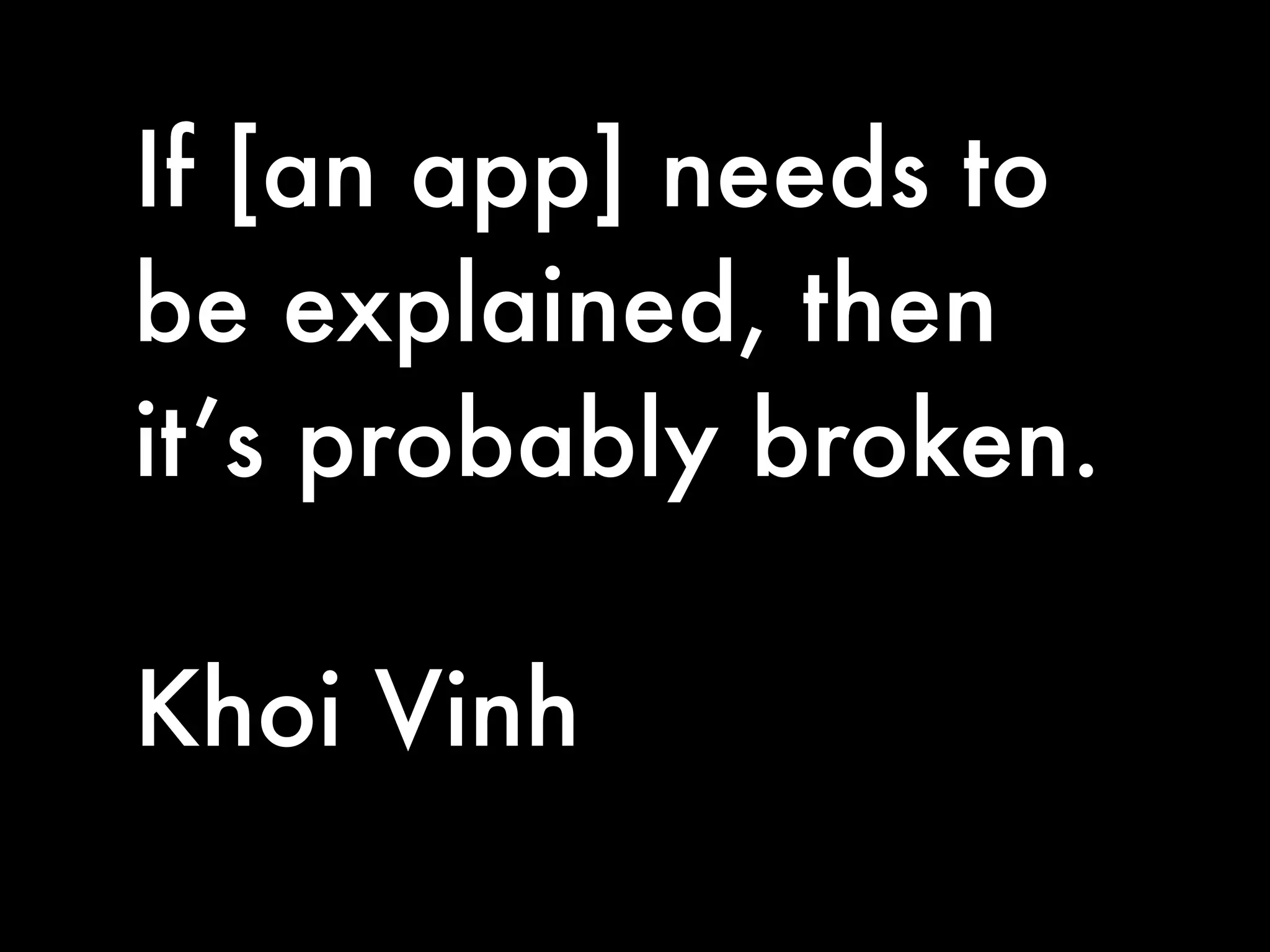 If [an app] needs to
be explained, then
it’s probably broken.

Khoi Vinh
 