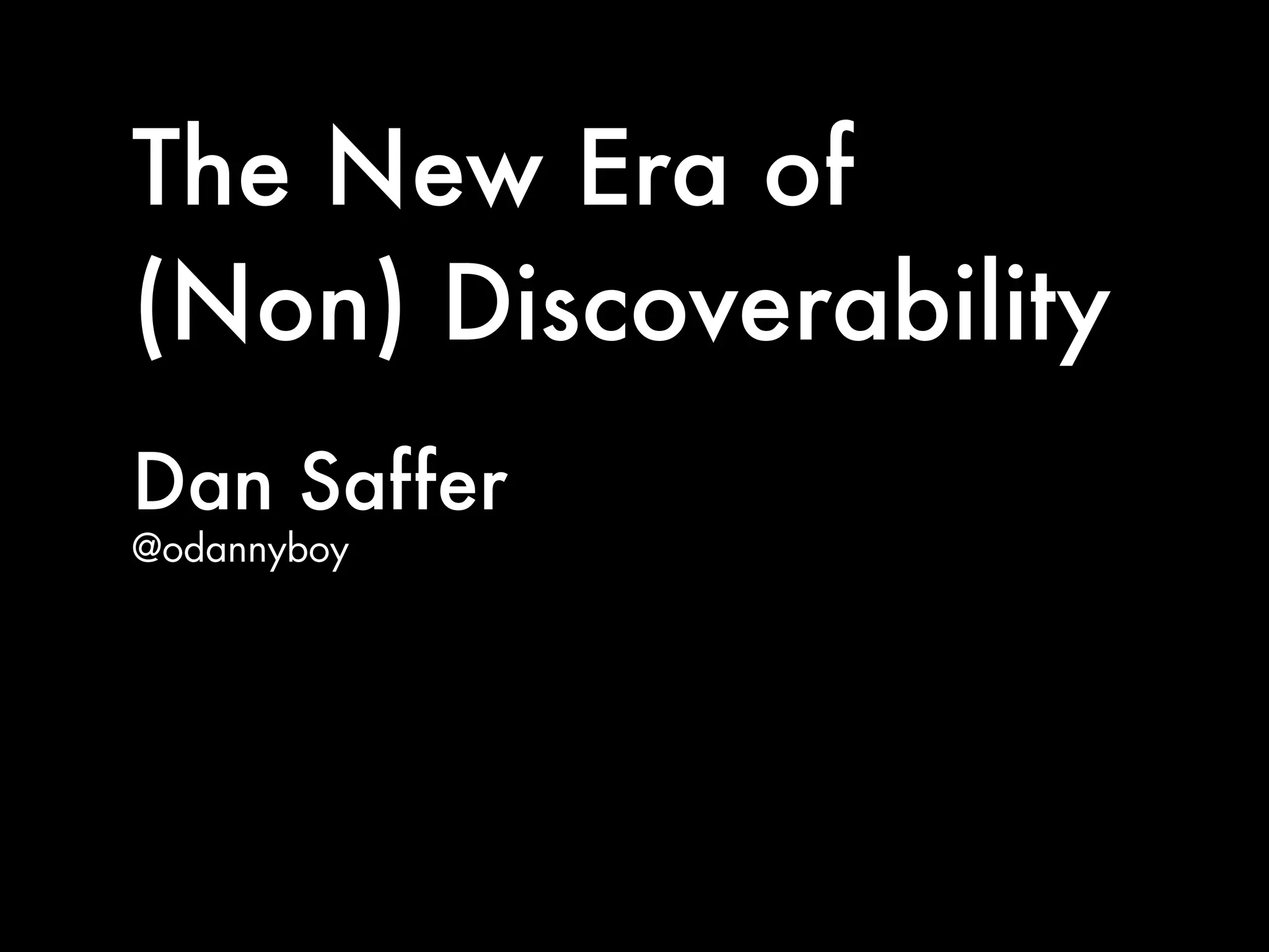 The New Era of
(Non) Discoverability
Dan Saffer
@odannyboy
 