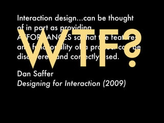 Interaction design...can be thought




WTF?
of in part as providing
AFFORDANCES so that the features
and functionality of...