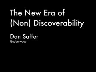 The New Era of
(Non) Discoverability
Dan Saffer
@odannyboy
 