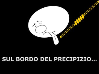 SUL BORDO DEL PRECIPIZIO…
           A.U.Saleem
 