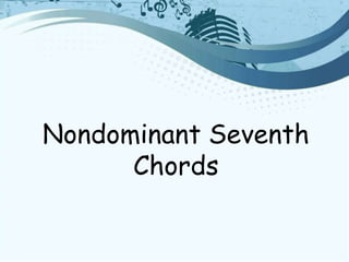 Nondominant Seventh
Chords
 