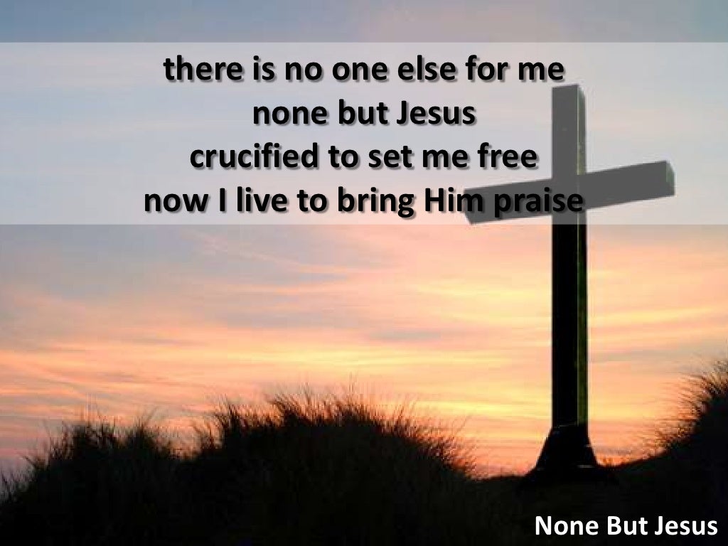 None but jesus