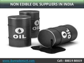 www.ibatrademart.com Call:- 88819 88819
NON EDIBLE OIL SUPPLIERS IN INDIA
 