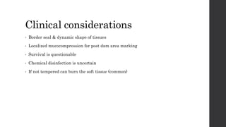 Clinical considerations
• Border seal & dynamic shape of tissues
• Localized mucocompression for post dam area marking
• Survival is questionable
• Chemical disinfection is uncertain
• If not tempered can burn the soft tissue (common)
 