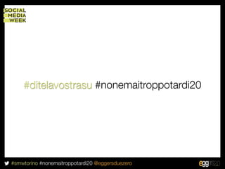 #ditelavostrasu #nonemaitroppotardi20




#smwtorino #nonemaitroppotardi20 @eggersduezero
 