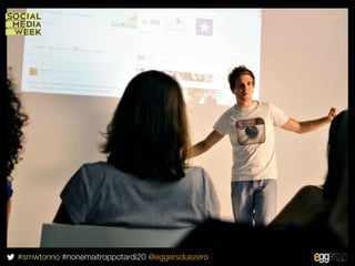 #smwtorino #nonemaitroppotardi20 @eggersduezero
 