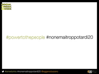 #powertothepeople #nonemaitroppotardi20




#smwtorino #nonemaitroppotardi20 @eggersduezero
 