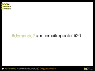 #domande? #nonemaitroppotardi20




#smwtorino #nonemaitroppotardi20 @eggersduezero
 
