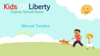 Kids Of Liberty
Orphan School Home
Manuel Torralva
Cycle 50
 