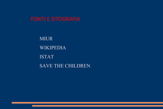 MIUR
WIKIPEDIA
ISTAT
SAVE THE CHILDREN
FONTI E SITOGRAFIA
 