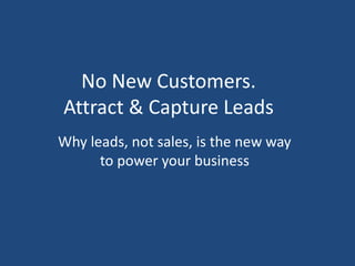 No New Customers. Capture Leads Instead!