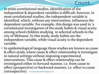 Count…
 In some correlational studies, identification of the
independent & dependent variables is difficult; however, in
...