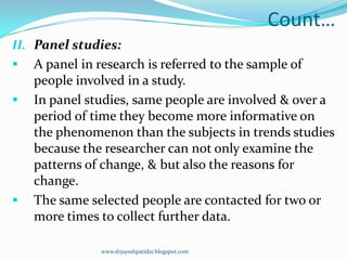Count…
II. Panel studies:
 A panel in research is referred to the sample of
people involved in a study.
 In panel studie...