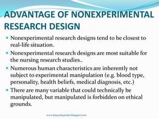 ADVANTAGE OF NONEXPERIMENTAL
RESEARCH DESIGN
 Nonexperimental research designs tend to be closest to
real-life situation....