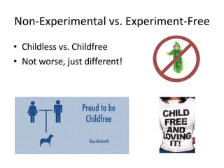 Non-Experimental vs. Experiment-Free Childless vs. Childfree Not worse, just different! 