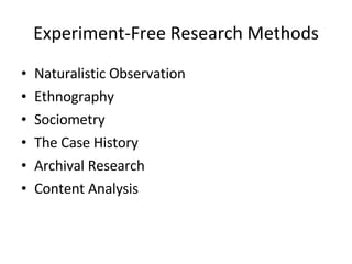 Experiment-Free Research Methods Naturalistic Observation Ethnography Sociometry The Case History Archival Research Content Analysis 