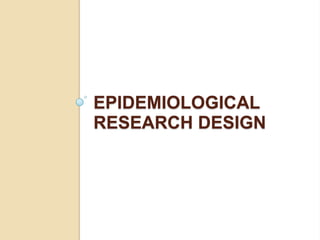 EPIDEMIOLOGICAL
RESEARCH DESIGN
 