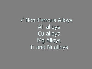  Non-Ferrous Alloys
Al alloys
Cu alloys
Mg Alloys
Ti and Ni alloys
 