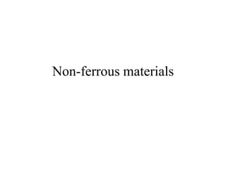 Non-ferrous materials
 