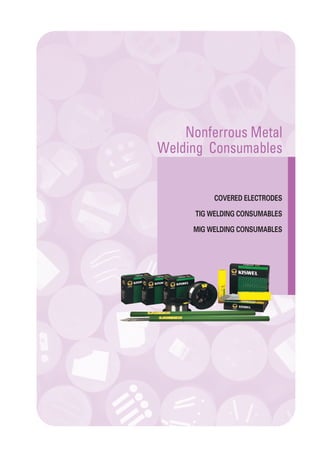 Nonferrous Metal
Welding Consumables
COVERED ELECTRODES
TIG WELDING CONSUMABLES
MIG WELDING CONSUMABLES
 