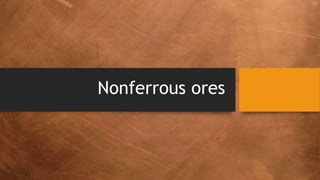 Nonferrous ores
 