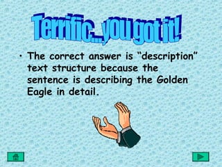 • The correct answer is “description”
  text structure because the
  sentence is describing the Golden
  Eagle in detail.
 