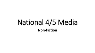National 4/5 Media
Non-Fiction
 