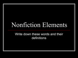 Nonfiction Elements
Write down these words and their
definitions
 