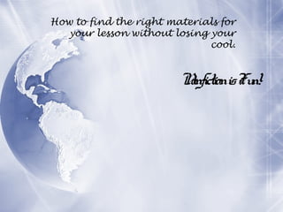 How to find the right materials for
your lesson without losing your
cool.

N
onfictionisFu
n!

 
