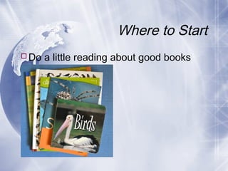 Where to Start
Do a little reading about good books

 