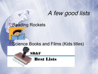 A few good lists
Reading Rockets

Science Books and Films (Kids titles)

 
