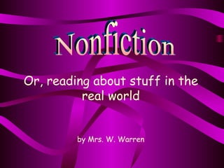 Nonfiction Or, reading about stuff in the real world by Mrs. W. Warren 