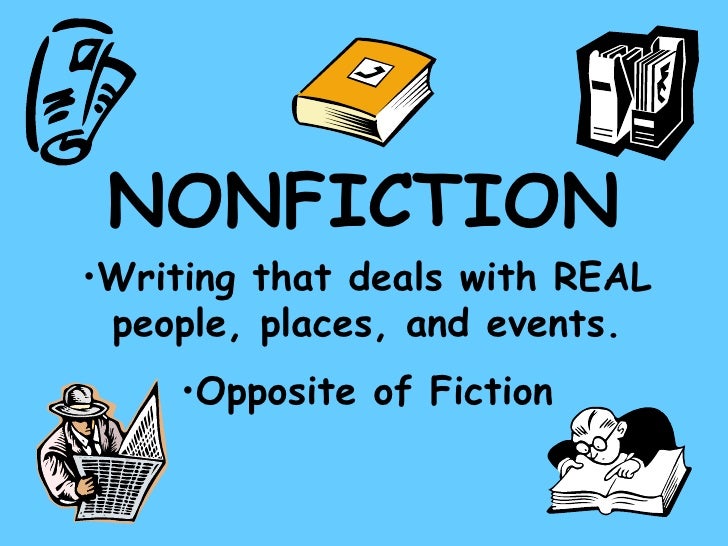 NONFICTION <ul><li>Writing that deals with REAL people, places, and events. </li></ul><ul><li>Opposite of Fiction </li></ul>