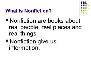 What is Nonfiction? Nonfiction are books about real people, real places and real things. Nonfiction give us information. 