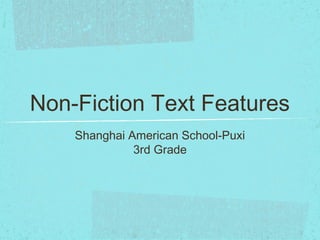 Non-Fiction Text Features
    Shanghai American School-Puxi
              3rd Grade
 