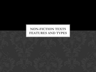 NON-FICTION TEXTS
FEATURES AND TYPES
 