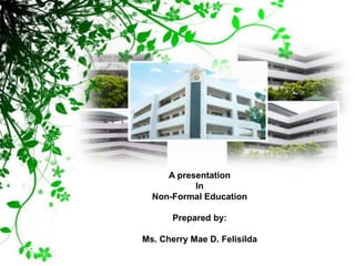 A presentation
In
Non-Formal Education
Prepared by:
Ms. Cherry Mae D. Felisilda
 