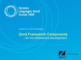 Shahar Evron | Zend Technologies


Zend Framework Components
     ...for non-framework development