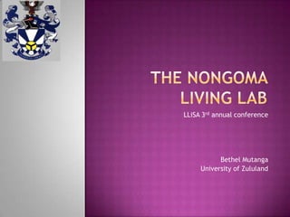 The nongoma living lab LLiSA 3rd annual conference  Bethel Mutanga University of Zululand  